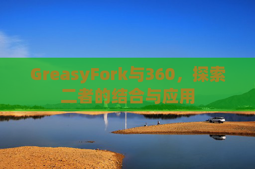 GreasyFork与360，探索二者的结合与应用
